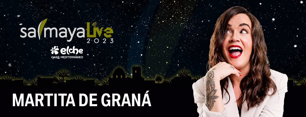 Entradas para ver a Martita de Graná en Salmaya Live Elche. SALMAYA LIVE FESTIVAL DE ELCHE 2023